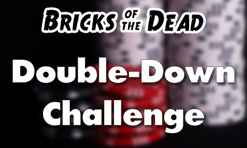 Bricks of the Dead Double-Down Challenge